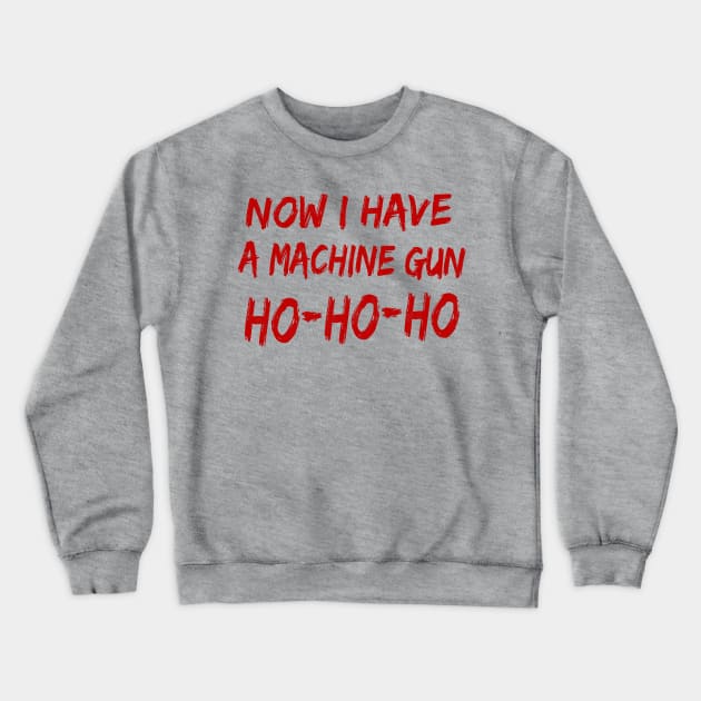 Now I Have A Machine Gun Ho-Ho-Ho Crewneck Sweatshirt by Lord Teesus